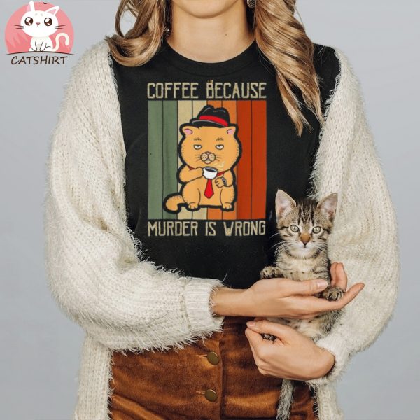 Coffee Because Murder Is Wrong Funny Cat Dad Kitten Mama Shirt