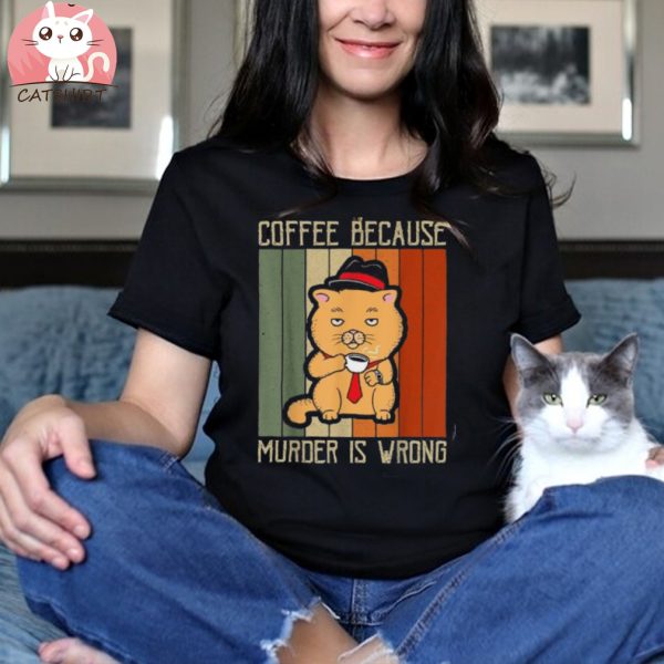 Coffee Because Murder Is Wrong Funny Cat Dad Kitten Mama Shirt