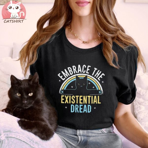 Embrace He Existential Dread Funny Novelty Cat Lovers Gifts Shirt