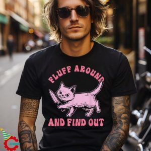 Fluff Around And Find Out For Cat Lovers Shirt