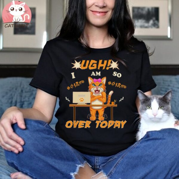 Funny Adult Cat Job Ugh I’m So Over Today Coworker Quote T shirt