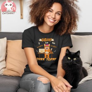 Funny Adult Cat Job Ugh I’m So Over Today Coworker Quote T shirt