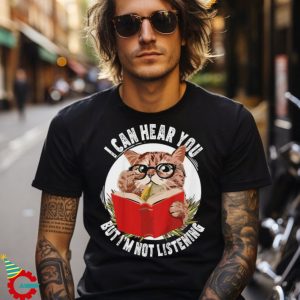 Funny Cat I Can Hear You But I’m Listening Shirt