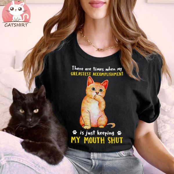 Funny Cat There Are Times When My Greatest Accomplishment Is Just Keeping My Mouth Shut T shirt