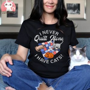 Funny Cats And Quilting Shirt I Never Quilt Alone Cat Shirt