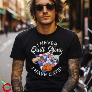 Funny Cats And Quilting Shirt I Never Quilt Alone Cat Shirt