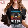 Funny Cats Love T shirt Show Me Your Kitties T shirt