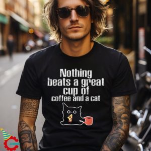 Funny Cats Nothing Beats A Great Cup Of Coffee And A Cat Shirt