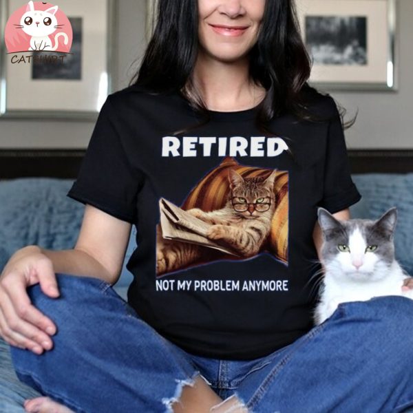 Funny Retired Not My Problem Anymore Gift Funny Cat Retirement Gift Women's T Shirt