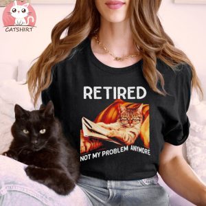 Funny cat retired not my problem anymore shirt