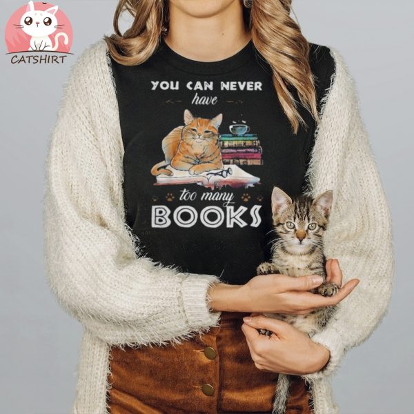 Funny cat you can never have too many books shirt