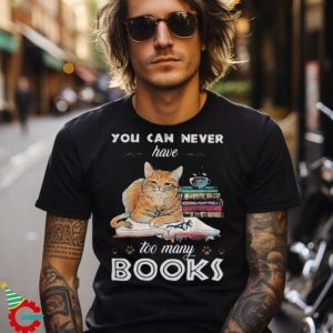 Funny cat you can never have too many books shirt