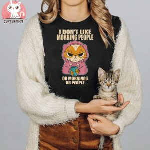 I Don’t Like Morning People And Mornings And People Cat Shirt