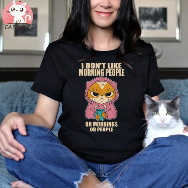 I Don’t Like Morning People And Mornings And People Cat Shirt