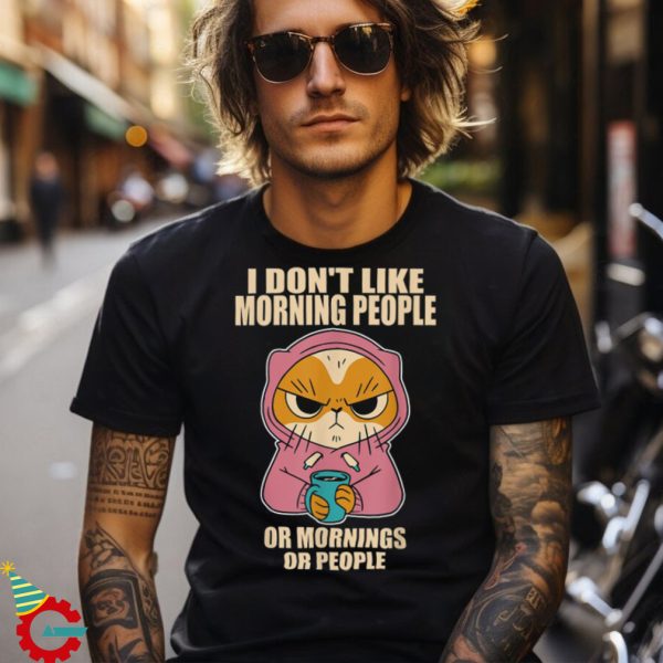 I Don’t Like Morning People And Mornings And People Cat Shirt