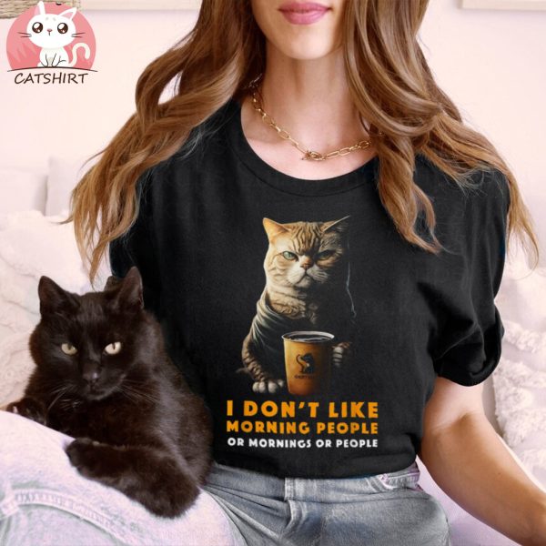 I Don’t Like Morning People Or Mornings Or People Coffee Cat Shirt