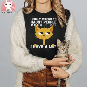 I Fully Intend To Haunt People When I Die Cat Shirt