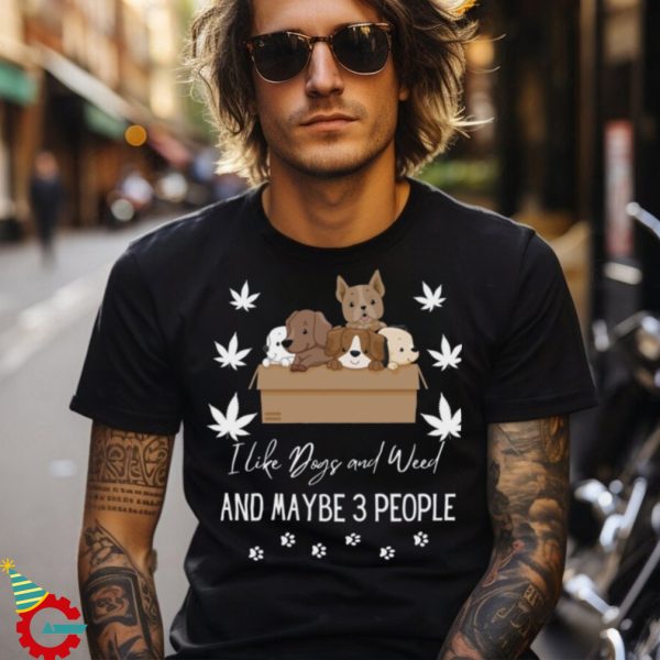 I Like Dogs And Weed And Maybe 3 People Funny Dog Lover Dog Mom Dog Dad Weed Es T shirt