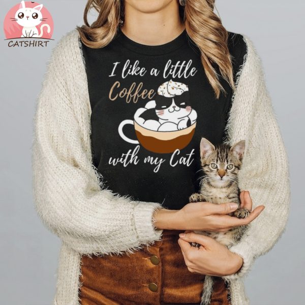 I Like a Little Coffee With My Cat T Shirt