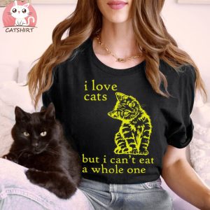 I Love Cats But I Can’t Eat A Whole One T shirt