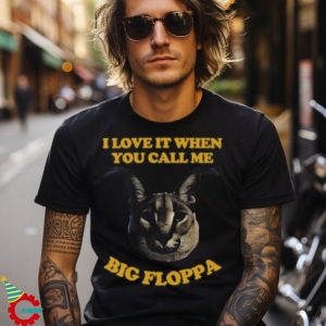 I Love It When You Call Me Big Floppa Shirt