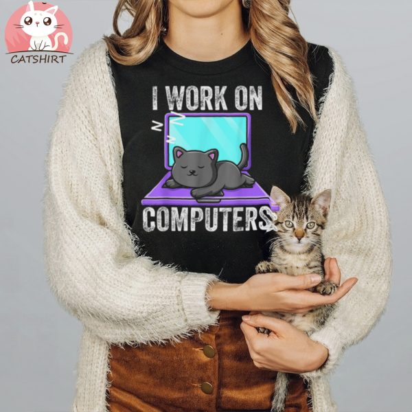 I Work On Computers Funny Cat Shirt