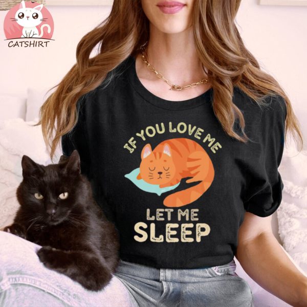 If You Love Me Let Me Sleep Tired Funny Cat Shirt