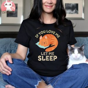 If You Love Me Let Me Sleep Tired Funny Cat Shirt