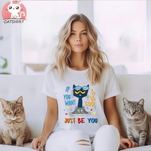 If You Want To Be Cool Just Be You Blue Cat Unisex T Shirt