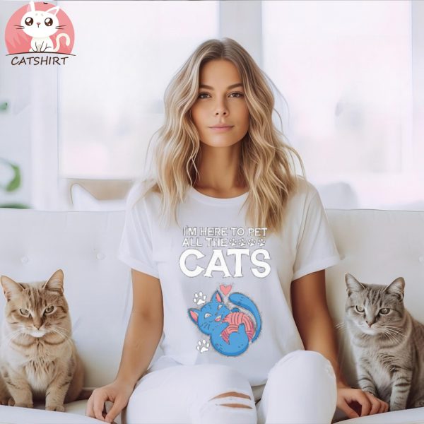 Im Here To Pet All The Cats T shirt