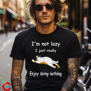 I’m Not Lazy I Just Really Enjoy Doing Nothing Funny Cat Shirt