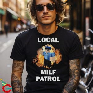 Local Milf Patrol T Shirt, Humor T shirt, Funny Gift, Funny Meme shirt, Milf T Shirt, Funny T Shirt, I Love Milfs Shirt, Satire Shirt