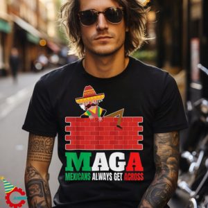 Maga Mexicans Always Get Across Gifts Anti Trump Funny Men T Shirt