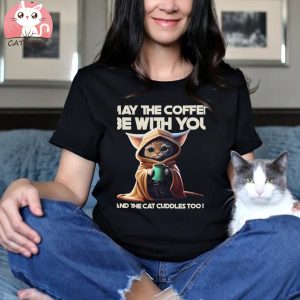 May The Coffee Be With You And The Cat Cuddles Too T shirt