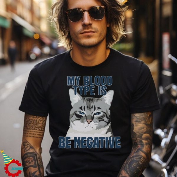 My Blood Type Is Be Negative Funny Sarcastic Cat Lover Unisex T Shirt