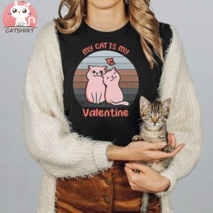 My Cat Is My Valentine Valentines Day Love Cat Shirt