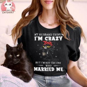 My Husband Thinks I’m Crazy But I’m Not Black Cat Coffee Shirt