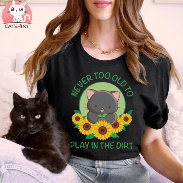 Never Too Old to Play in the Dirt Kawaii Cat Gardening T shirt