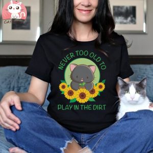 Never Too Old to Play in the Dirt Kawaii Cat Gardening T shirt