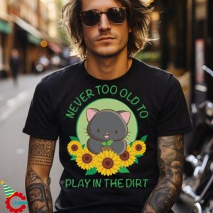 Never Too Old to Play in the Dirt Kawaii Cat Gardening T shirt