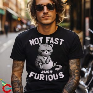 Not Fast Just Furious Cat Dad Dy Mom My Boy Girl Funny Shirt