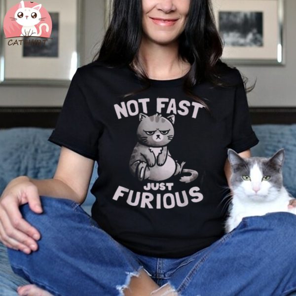 Not Fast Just Furious Cat Dad Dy Mom My Boy Girl Funny Shirt