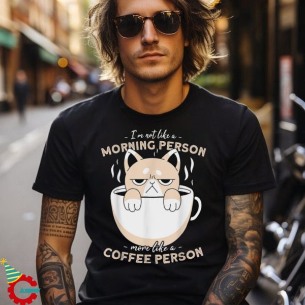 Not Like A Morning Person More Like A Coffee Person Cat Shirt