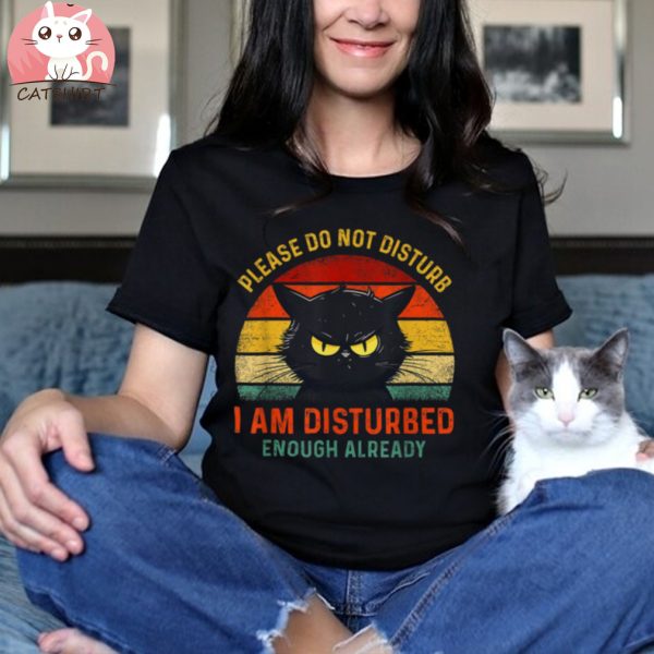 Please Do Not Disturb I Am Disturbed Enough Already Cat Shirt