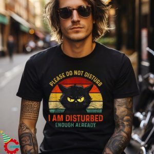 Please Do Not Disturb I Am Disturbed Enough Already Cat Shirt