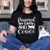 Powered by Cats and Coffee Shirt, Funny Cats T Shirt