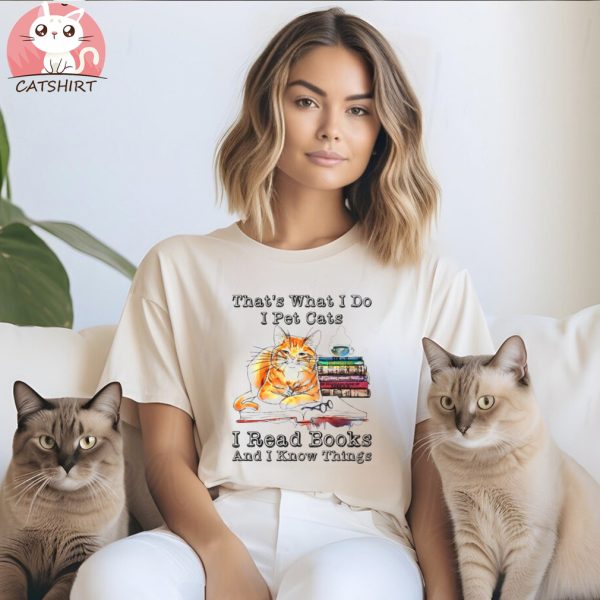 Reader That’s What I Do I Pet Cats I Read Books I Know Things T shirt