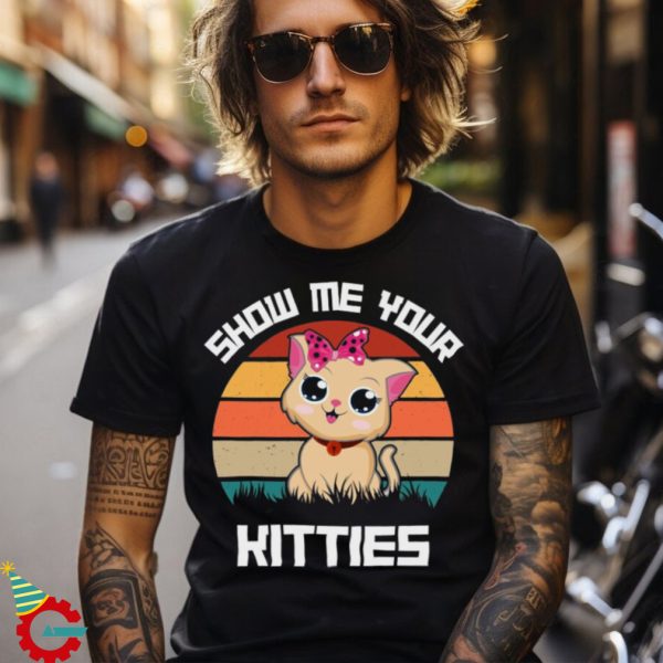 Show Me Your Kitties Funny Cute Cat Merch Design T shirt