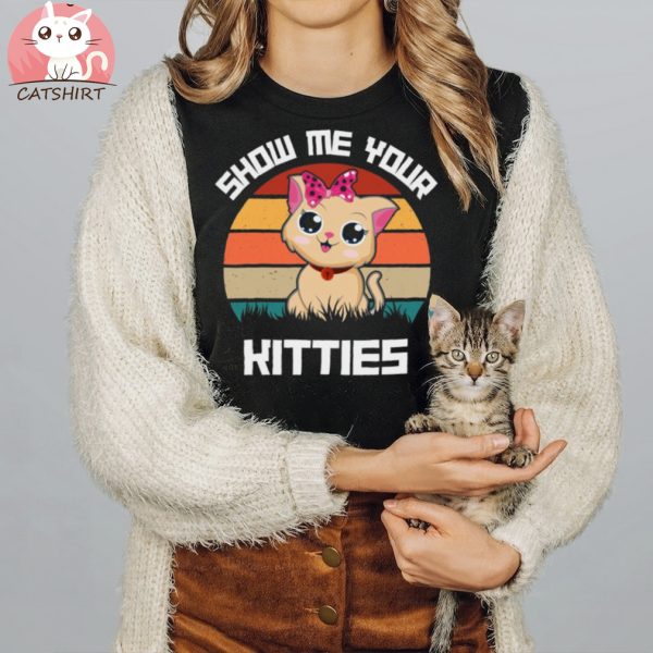 Show Me Your Kitties Funny Cute Cat Merch Design T shirt