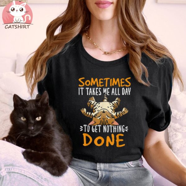 Sometimes It Takes Me All Day To Get Nothing Done Lazy Cat Shirt